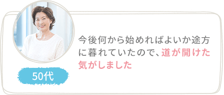 今後何から始めればよいか途方に暮れていたので、道が開けた気がしました