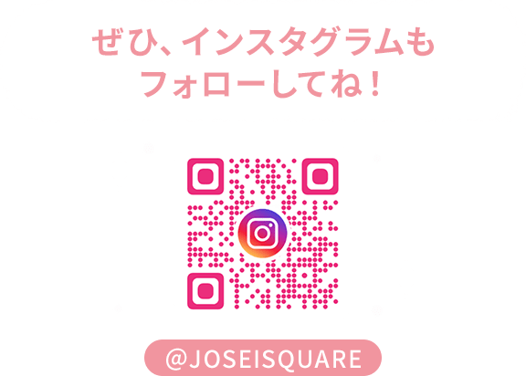 ぜひ、インスタグラムもフォローしてね!【@JOSEISQUARE】
